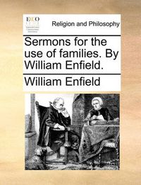 Cover image for Sermons for the Use of Families. by William Enfield.