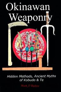 Cover image for Okinawan Weaponry, Hidden Methods, Ancient Myths of Kobudo & Te