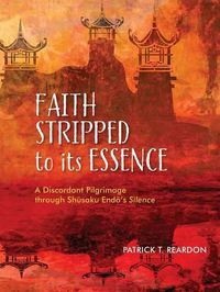 Cover image for Faith Stripped to Its Essence: A Discordant Pilgrimage Through Shusaku Endo's Silence