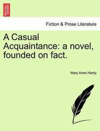 Cover image for A Casual Acquaintance: A Novel, Founded on Fact.