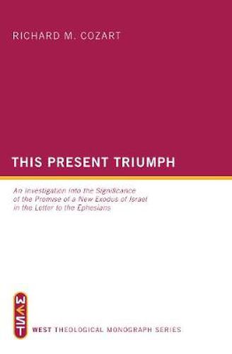 Cover image for This Present Triumph: An Investigation Into the Significance of the Promise of a New Exodus of Israel in the Letter to the Ephesians