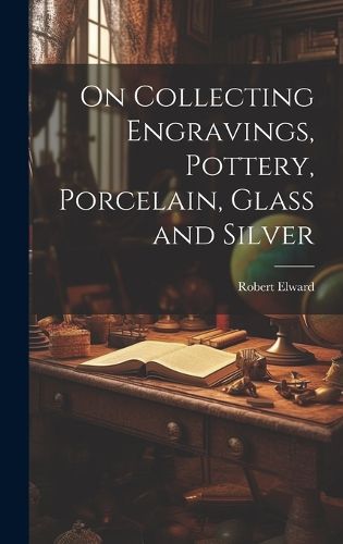 Cover image for On Collecting Engravings, Pottery, Porcelain, Glass and Silver