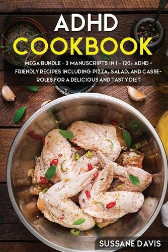 ADHD Cookbook: MEGA BUNDLE - 3 Manuscripts in 1 - 120+ ADHD - friendly recipes including pizza, side dishes, and casseroles for a delicious and tasty diet