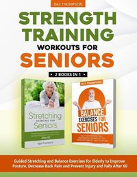 Cover image for Strength Training Workouts for Seniors: 2 Books In 1 - Guided Stretching and Balance Exercises for Elderly to Improve Posture, Decrease Back Pain and Prevent Injury and Falls After 60