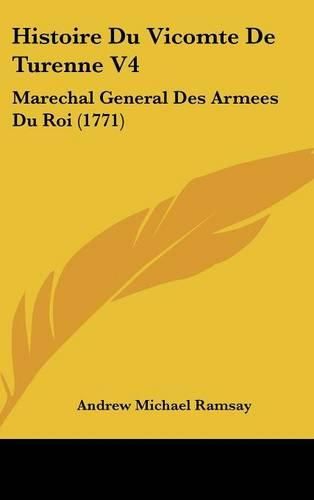 Histoire Du Vicomte de Turenne V4: Marechal General Des Armees Du Roi (1771)