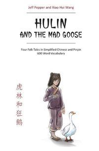 Cover image for Hulin and the Mad Goose: Four Folk Tales in Simplified Chinese and Pinyin, 600 Word Vocabulary