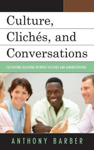 Culture, Cliches, and Conversations: Cultivating Relations Between Teachers and Administrators