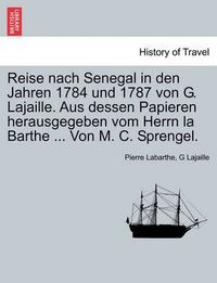 Cover image for Reise Nach Senegal in Den Jahren 1784 Und 1787 Von G. Lajaille. Aus Dessen Papieren Herausgegeben Vom Herrn La Barthe ... Von M. C. Sprengel.