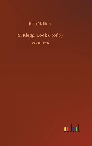 Si Klegg, Book 6 (of 6): Volume 6