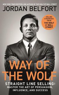 Cover image for Way of the Wolf: Straight line selling: Master the art of persuasion, influence, and success - THE SECRETS OF THE WOLF OF WALL STREET