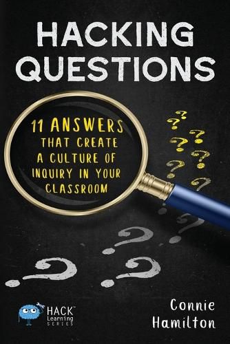 Cover image for Hacking Questions: 11 Answers That Create a Culture of Inquiry in Your Classroom