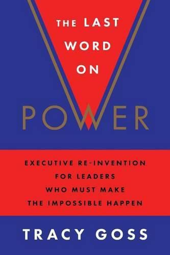 Cover image for The Last Word on Power: Executive Re-Invention for Leaders Who Must Make the Impossible Happen
