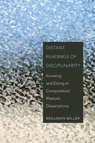 Cover image for Distant Readings of Disciplinarity: Knowing and Doing in Composition/Rhetoric Dissertations
