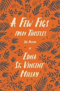 Cover image for A Few Figs from Thistles - The Poetry of Edna St. Vincent Millay;With a Biography by Carl Van Doren