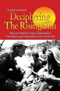 Cover image for Deciphering the Rising Sun: Navy and Marine Corps Codebreakers, Translators, and Interpreters in the Pacific War