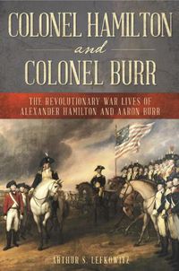 Cover image for Colonel Hamilton and Colonel Burr: The Revolutionary War Lives of Alexander Hamilton and Aaron Burr