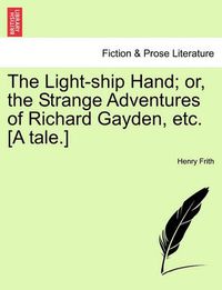 Cover image for The Light-Ship Hand; Or, the Strange Adventures of Richard Gayden, Etc. [A Tale.]