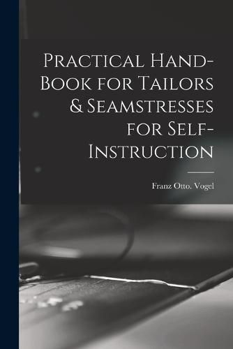 Practical Hand-book for Tailors & Seamstresses for Self-instruction