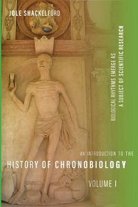 Cover image for An Introduction to the History of Chronobiology, Volume 1: Biological Rhythms Emerge as a Subject of Scientific Research