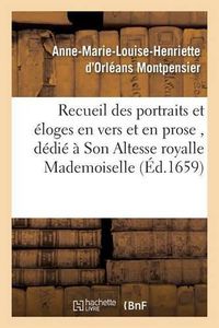 Cover image for Recueil Des Portraits Et Eloges En Vers Et En Prose, Dedie A Son Altesse Royalle Mademoiselle