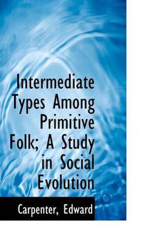 Cover image for Intermediate Types Among Primitive Folk; A Study in Social Evolution