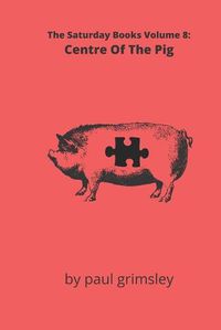 Cover image for Centre Of The Pig: The Saturday Books Volume 8