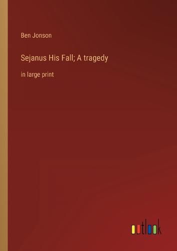 Sejanus His Fall; A tragedy