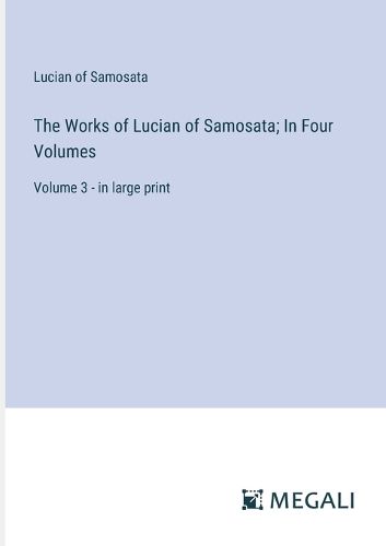 Cover image for The Works of Lucian of Samosata; In Four Volumes