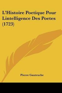 Cover image for L'Histoire Poetique Pour Lintelligence Des Poetes (1723)