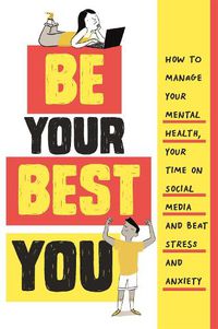 Cover image for Be Your Best You: How to manage your mental health, your time on social media and beat stress and anxiety