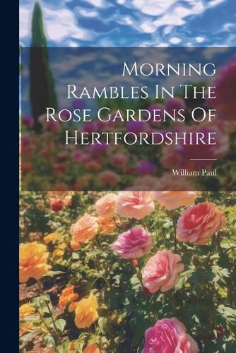 Cover image for Morning Rambles In The Rose Gardens Of Hertfordshire