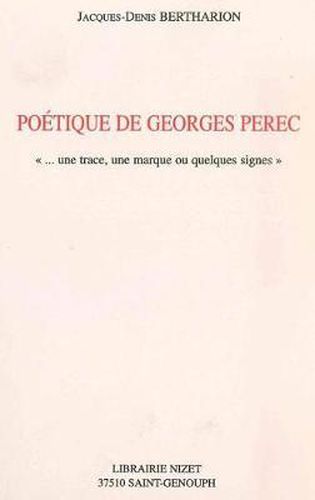 Poetique de Georges Perec: ...Une Trace, Une Marque Ou Quelques Signes