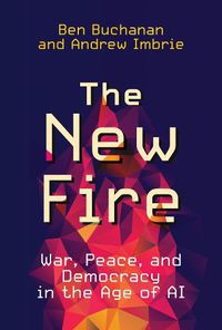 Cover image for The New Fire: War, Peace, and Democracy in the Age of AI