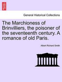 Cover image for The Marchioness of Brinvilliers, the Poisoner of the Seventeenth Century. a Romance of Old Paris.