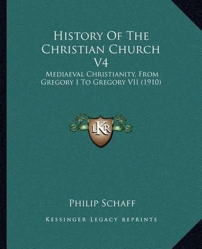 Cover image for History of the Christian Church V4: Mediaeval Christianity, from Gregory I to Gregory VII (1910)