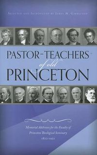 Cover image for Pastor-teachers of Old Princeton: Memorial Addresses for the Faculty of Princeton Theological Seminary 1821-1921