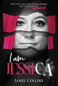 Cover image for I Am Jessica: A Survivor's Powerful Story of Healing and Hope