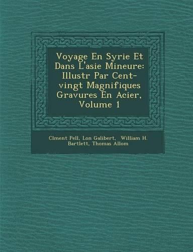 Cover image for Voyage En Syrie Et Dans L'Asie Mineure: Illustr Par Cent-Vingt Magnifiques Gravures En Acier, Volume 1