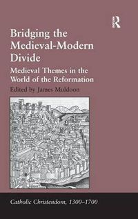 Cover image for Bridging the Medieval-Modern Divide: Medieval Themes in the World of the Reformation