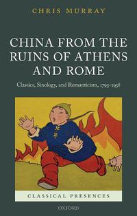 Cover image for China from the Ruins of Athens and Rome: Classics, Sinology, and Romanticism, 1793-1938