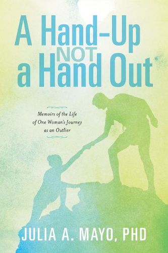 Cover image for A Hand-Up Not A Hand Out: Memoirs of the Life of One Woman's Journey as an Outlier