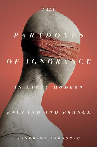 Cover image for The Paradoxes of Ignorance in Early Modern England and France