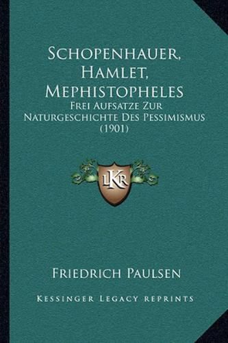 Schopenhauer, Hamlet, Mephistopheles: Frei Aufsatze Zur Naturgeschichte Des Pessimismus (1901)