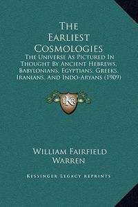 Cover image for The Earliest Cosmologies: The Universe as Pictured in Thought by Ancient Hebrews, Babylonians, Egyptians, Greeks, Iranians, and Indo-Aryans (1909)