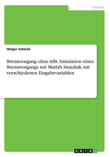 Cover image for Bremsvorgang ohne ABS. Simulation eines Bremsvorgangs mit Matlab Simulink mit verschiedenen Eingabevariablen