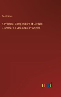 Cover image for A Practical Compendium of German Grammar on Mnemonic Principles