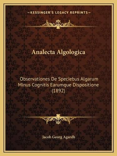 Cover image for Analecta Algologica: Observationes de Speciebus Algarum Minus Cognitis Earumque Dispositione (1892)