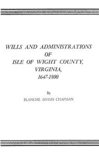 Cover image for Wills and Administrations of Isle of Wight County, Virginia, 1647-1800