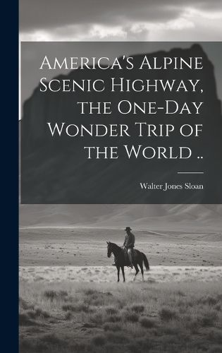 Cover image for America's Alpine Scenic Highway, the One-day Wonder Trip of the World ..