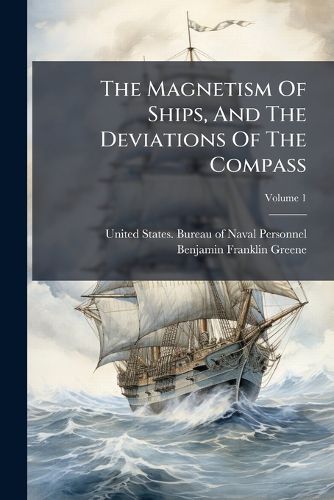 Cover image for The Magnetism of Ships, and the Deviations of the Compass, Volume 1